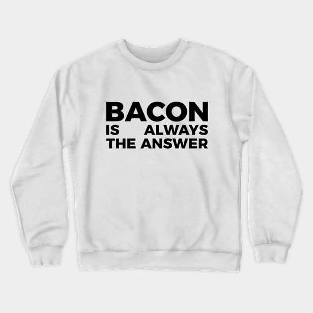 Bacon is always the answer funny food quote tee shirt Crewneck Sweatshirt by RedYolk